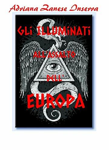 Gli Illuminati all'Assalto dell'Europa (vol.1): I Poteri occulti che governano il mondo
